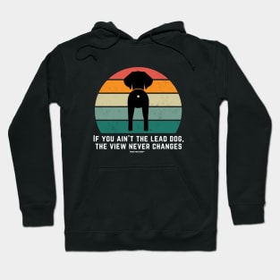 If you ain't the lead dog, the view never changes Hoodie